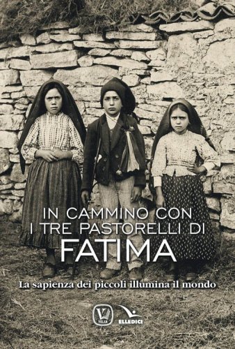 In cammino con i tre pastorelli di Fatima. La sapienza dei piccoli illumina il mondo - MONDO