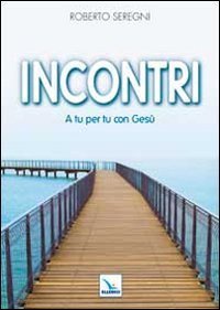 Incontri. A tu per tu con Ges&ugrave;