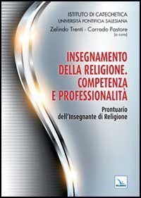 Insegnamento della Religione. Competenza e professionalit&agrave;. Prontuario dell'insegnante di religione