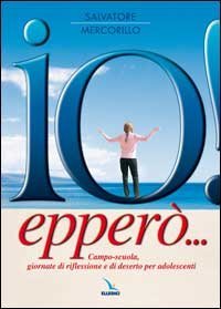 Io! Epper&ograve;... Campo-scuola, giornate di riflessione e di deserto per adolescenti