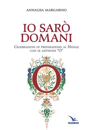 Io sar&ograve; domani. Celebrazioni in preparazione al Natale con le antifone &laquo;O&raquo;