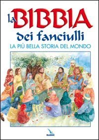 La Bibbia dei fanciulli. La pi&ugrave; bella storia del mondo
