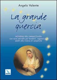 La grande quercia. Novena dell'Immacolata con nove storielle per bambini ragazzi e... adulti alla ricerca di semplicit&agrave;