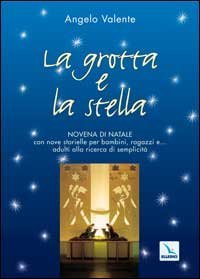 La grotta e la stella. Novena di Natale con nove storielle per bambini ragazzi e... adulti alla ricerca di semplicit&agrave;