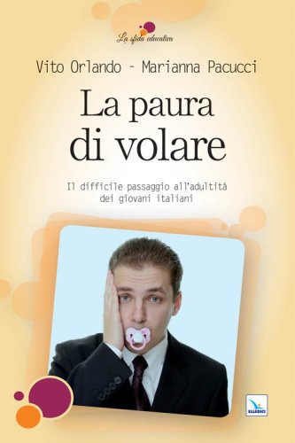 La paura di volare. Il difficile passaggio all'adultit&agrave; dei giovani italiani
