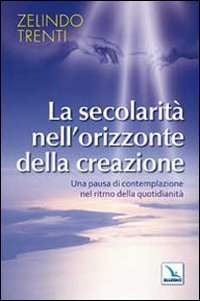 La secolarit&agrave; nell'orizzonte della creazione. Una pausa di contemplazione nel ritmo della quotidianit&agrave;