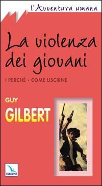 La violenza dei giovani. I perch&eacute;. Come uscirne