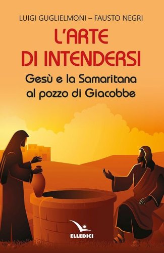 L'arte di intendersi. Ges&ugrave; e la samaritana al pozzo di Giacobbe