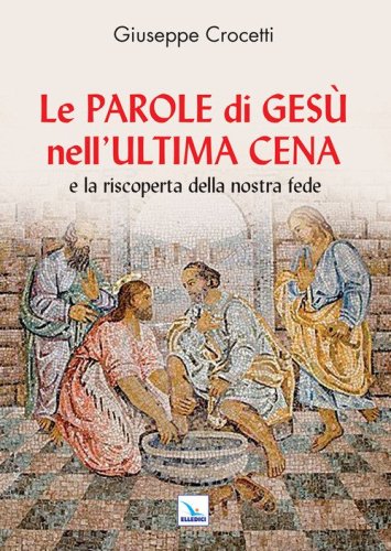 Le Parole di Ges&ugrave; nell'Ultima Cena e la riscoperta della nostra fede