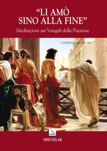 Li am&ograve; sino alla fine. Meditazioni sui vangeli della passione