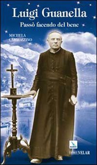 Luigi Guanella. Pass&ograve; facendo del bene