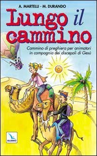 Lungo il cammino. Un cammino di preghiera per animatori in compagnia dei discepoli di Ges&ugrave;