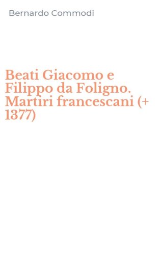 Beati Giacomo e Filippo da Foligno. Martiri francescani (+ 1377)