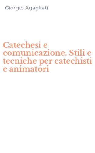 Catechesi e comunicazione. Stili e tecniche per catechisti e animatori