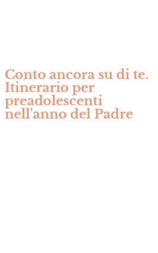 Conto ancora su di te. Itinerario per preadolescenti nell'anno del Padre