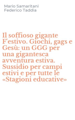 Il soffioso gigante F'estivo. Giochi, gags e Ges&ugrave;: un GGG per una gigantesca avventura estiva. Sussidio per campi estivi e per tutte le &laquo;Stagioni educative&raquo;