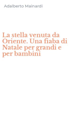 La stella venuta da Oriente. Una fiaba di Natale per grandi e per bambini