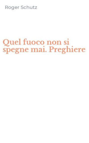 Quel fuoco non si spegne mai. Preghiere
