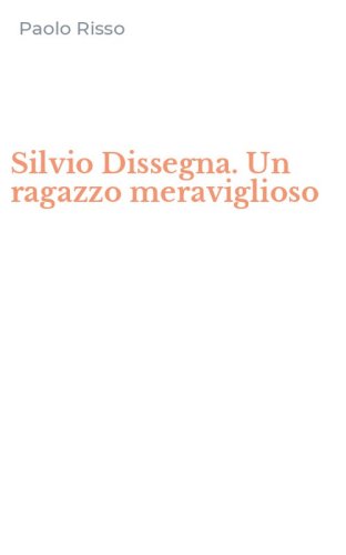 Silvio Dissegna. Un ragazzo meraviglioso