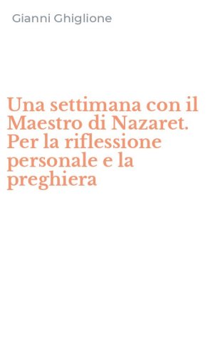 Una settimana con il Maestro di Nazaret. Per la riflessione personale e la preghiera