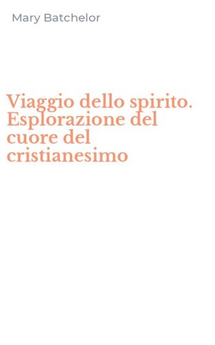 Viaggio dello spirito. Esplorazione del cuore del cristianesimo