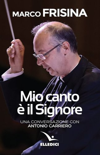 Mio canto &egrave; il Signore. Una conversazione con Antonio Carriero