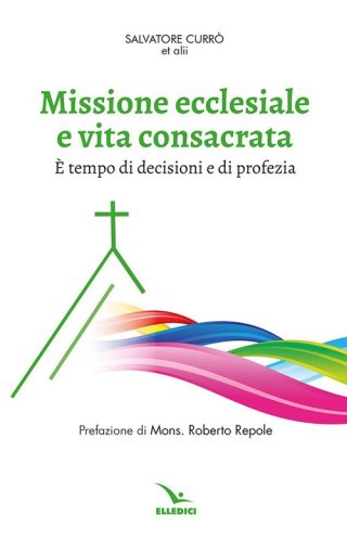 Missione ecclesiale e vita consacrata. &Egrave; tempo di decisioni e di profezia