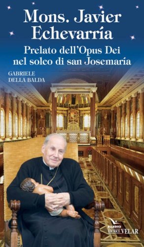 Mons. Javier Echevarr&iacute;a. Prelato dell'Opus Dei nel solco di san Josemar&iacute;a