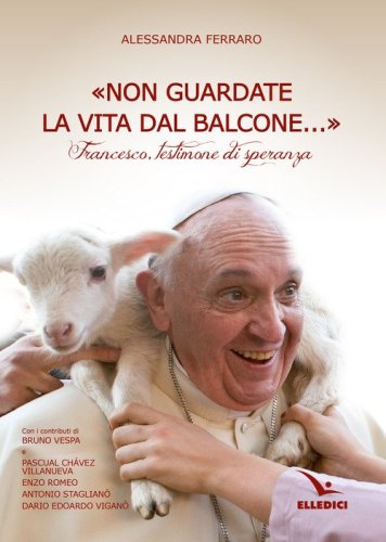 &laquo;Non guardate la vita dal balcone...&raquo;. Francesco, testimone di speranza