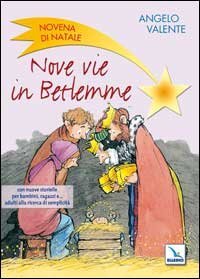 Nove vie in Betlemme. Novena di Natale con nuove storielle per bambini, ragazzi e... adulti alla ricerca di semplicit&agrave;