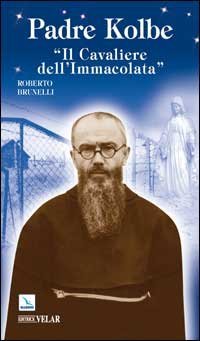 Padre Kolbe. &laquo;Il cavaliere dell'Immacolata&raquo;