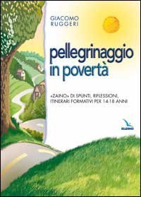 Pellegrinaggio in povert&agrave;. &laquo;Zaino&raquo; di spunti, riflessioni, itinerari formativi per 14-18 anni