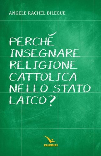 Perch&eacute; insegnare religione cattolica nello Stato laico?