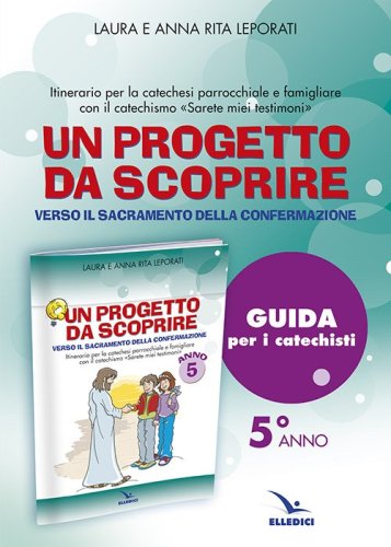 Progetto da scoprire, per la 5&ordf; classe. Guida - CATECHISTI V ANNO