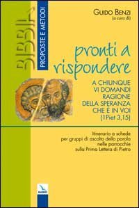 &laquo;Pronti a rispondere a chiunque vi domandi ragione della speranza che &egrave; in voi&raquo;. (1 Piet 3,15). Itinerario a schede per gruppi di ascolto della parola ...