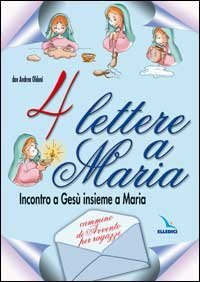 Quattro lettere a Maria. Incontro a Ges&ugrave; insieme a Maria. Cammino di avvento per ragazzi
