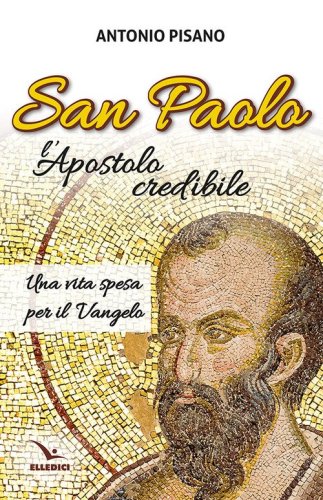 San Paolo, l'Apostolo credibile. Una vita spesa per il Vangelo