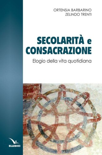 Secolarit&agrave; e consacrazione. Elogio della vita quotidiana