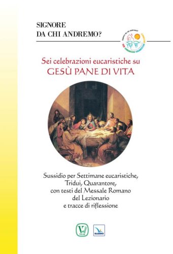 Sei celebrazioni eucaristiche su Ges&ugrave; pane di vita. Sussidio per Settimane eucaristiche, Tridui, Quarantore, con testi