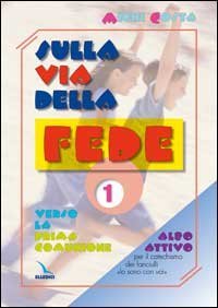 Sulla via della fede. Albo attivo per &laquo;Io sono con voi&raquo; Verso la Prima Comunione. Itinerario per il primo anno