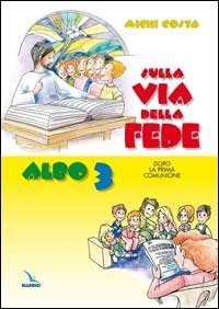 Sulla via della fede. Dopo la prima comunione. Albo attivo per il catechismo dei fanciulli &laquo;Venite con me&raquo;