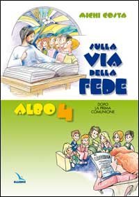 Sulla via della fede. Dopo la prima comunione. Albo attivo per il catechismo dei fanciulli &laquo;Venite con me&raquo;