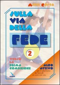 Sulla via della fede. Verso la prima comunione. Albo attivo per il catechismo dei fanciulli &laquo;Io sono con voi&raquo;