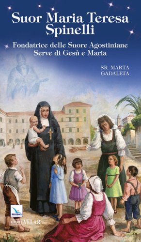 Suor Maria Teresa Spinelli. Fondatrice delle Suore Agostiniane Serve di Ges&ugrave; e Maria - FONDATRICE DELLE SUORE AGOSTINIANE SERVE DI GESU' E MARIA