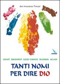 Tanti nomi per dire Dio. Jahv&eacute;, Brahman, Ges&ugrave; Cristo, Buddha, Allah