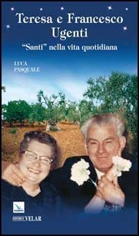 Teresa e Francesco Ugenti. &laquo;Santi&raquo; nella vita quotidiana