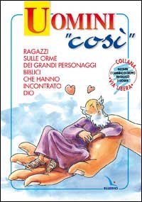 Uomini &laquo;cos&igrave;&raquo;. Ragazzi e giovani sulle orme dei grandi personaggi biblici che hanno incontrato Dio