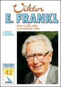 Victor E. Frankl. Dire s&igrave; alla vita, nonostante tutto