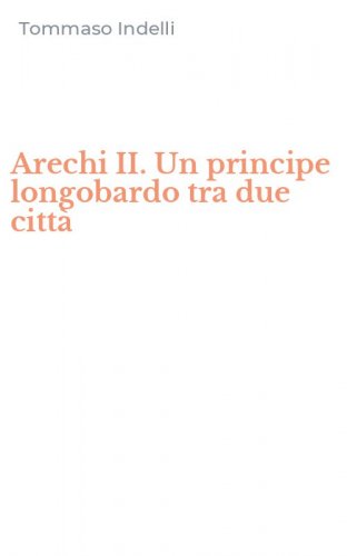 Arechi II. Un principe longobardo tra due citt&agrave;
