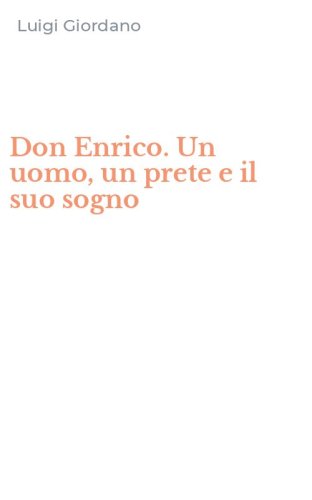 Don Enrico. Un uomo, un prete e il suo sogno